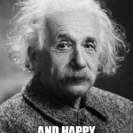 Albert Einstein | HAPPY PI DAY; AND HAPPY BIRTHDAY TOO | image tagged in albert einstein | made w/ Imgflip meme maker