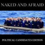 politician refugees | NAKED AND AFRAID; POLITICAL CANDIDATES EDITION | image tagged in politician refugees | made w/ Imgflip meme maker