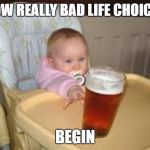 So close | HOW REALLY BAD LIFE CHOICES; BEGIN | image tagged in so close | made w/ Imgflip meme maker