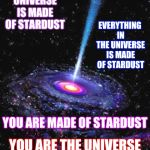 A Universe Made Entirely Out Of Cheeto Dust | THE UNIVERSE IS MADE OF STARDUST; EVERYTHING IN THE UNIVERSE IS MADE OF STARDUST; YOU ARE MADE OF STARDUST; YOU ARE THE UNIVERSE; DID YOU FEED THE UNIVERSE CHEETOS FOR BREAKFAST?  DID YOU? | image tagged in cosmic knowledge,cheetos,cheeto,cosmic,memes,stars | made w/ Imgflip meme maker