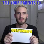 Pewdiepie | TELL YOUR PARENTS TO; SUB2PEWDIEPIE | image tagged in pewdiepie | made w/ Imgflip meme maker