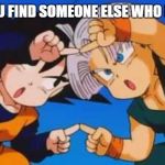 DBZ Goten Trunks Gotenks Fusion Dance | WHEN YOU FIND SOMEONE ELSE WHO LIKES DBZ | image tagged in dbz goten trunks gotenks fusion dance | made w/ Imgflip meme maker
