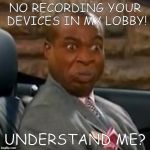 No running in my lobby | NO RECORDING YOUR DEVICES IN MY LOBBY! UNDERSTAND ME? | image tagged in no running in my lobby | made w/ Imgflip meme maker