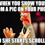 Beaker Freak Out | WHEN YOU SHOW YOUR MOM A PIC ON YOUR PHONE, AND SHE STARTS SCROLLING | image tagged in beaker freak out | made w/ Imgflip meme maker