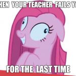 MLP | WHEN  YOUR TEACHER  FAILS YOU; FOR THE  LAST TIME | image tagged in mlp | made w/ Imgflip meme maker