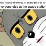 *dramatic pause* oh no | Me: *opens window to let some fresh air in* Everyone else at the space station: | image tagged in tom and jerry meme,dank memes,memes,space | made w/ Imgflip meme maker