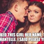 Party Boy and Girl | ASKED THIS GIRL HER NAME. SHE SAID CHANTELLE. I SAID PLEASE YOURSELF | image tagged in party boy and girl | made w/ Imgflip meme maker