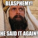Monty python Brian blasphemy | BLASPHEMY! HE SAID IT AGAIN! | image tagged in monty python brian blasphemy | made w/ Imgflip meme maker