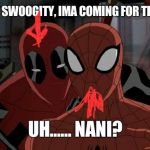 Ultimate Spiderman and Deadpool | SWIGGITY SWOOGITY, IMA COMING FOR THAT BOOTY; UH...... NANI? | image tagged in ultimate spiderman and deadpool | made w/ Imgflip meme maker
