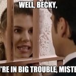 Lori Loughlin as "Aunt Becky" | WELL, BECKY, YOU'RE IN BIG TROUBLE, MISTER!!! | image tagged in lori loughlin as aunt becky,full house,becky,big trouble,mister | made w/ Imgflip meme maker