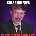 Bad Luck Brian In A Suit | BECOMES A SHARP DRESSER; SLITS BOTH WRISTS | image tagged in bad luck brian in a suit | made w/ Imgflip meme maker