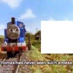 Thomas had never seen such a mess meme