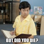 Chow hangover | BUT DID YOU DIE? | image tagged in chow hangover | made w/ Imgflip meme maker