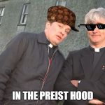 father ted | IN THE PREIST HOOD | image tagged in father ted | made w/ Imgflip meme maker