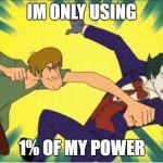 shaggy has the power | IM ONLY USING; 1% OF MY POWER | image tagged in shaggy vs joker | made w/ Imgflip meme maker