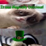 Happy Saint Patrick's Day, Everybody!  | I once ate a leprechaun. It was Magically Delicious! Happy St. Patrick's Day, Everybody! | image tagged in bad pun grumpy cat,saint patrick's day,memes | made w/ Imgflip meme maker