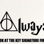 harry potter | LOOK AT THE KEY SIGNATURE FIRST | image tagged in harry potter | made w/ Imgflip meme maker