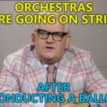 Better take a note of that... :) | ORCHESTRAS ARE GOING ON STRIKE; AFTER CONDUCTING A BALLOT | image tagged in ronnie barker news,memes,orchestra,music | made w/ Imgflip meme maker