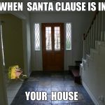 Spongegar | WHEN  SANTA CLAUSE IS IN; YOUR  HOUSE | image tagged in spongegar | made w/ Imgflip meme maker