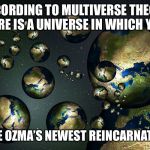 RWBY Multiverse Theory Meme | ACCORDING TO MULTIVERSE THEORY, THERE IS A UNIVERSE IN WHICH YOU... ...ARE OZMA’S NEWEST REINCARNATION! | image tagged in multiverse,meme,funny,rwby,ozma,reincarnation | made w/ Imgflip meme maker