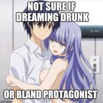 Blue Haired Anime Gay | NOT SURE IF DREAMING DRUNK; OR BLAND PROTAGONIST | image tagged in blue haired anime gay | made w/ Imgflip meme maker