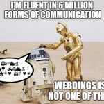 Some things are indecipherable | I'M FLUENT IN 6 MILLION FORMS OF COMMUNICATION; SUCK MY DICK SHINY BOY! WEBDINGS IS NOT ONE OF THEM | image tagged in r2d2  c3po,memes,webdings,communication | made w/ Imgflip meme maker