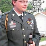 When stolen valor is all you have and you fail at it.  | THAT FACE WHEN YOU WANT THE RESPECT OF A SOLDIER BUT YOUR FAKE UNIFORM DOESN'T FOOL ANYONE | image tagged in stolen valor,fake soldier | made w/ Imgflip meme maker