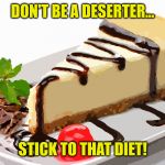 Don't Be a Deserter! | DON'T BE A DESERTER... STICK TO THAT DIET! | image tagged in piece of cake,deserter | made w/ Imgflip meme maker