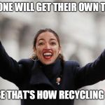 AOC Green New Deal Ideas | EVERYONE WILL GET THEIR OWN TIP JAR! BECAUSE THAT'S HOW RECYCLING WORKS | image tagged in aoc free stuff,communist socialist,bartender,recycling,recycle,environmental | made w/ Imgflip meme maker