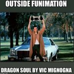 Say Anything | OUTSIDE FUNIMATION; DRAGON SOUL BY VIC MIGNOGNA | image tagged in say anything,weebwars,animegate | made w/ Imgflip meme maker