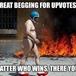Don’t mind me, just going for a stroll | THE GREAT BEGGING FOR UPVOTES WAR; NO MATTER WHO WINS, THERE YOU ARE | image tagged in weird,begging,upvotes | made w/ Imgflip meme maker