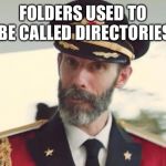 captain | FOLDERS USED TO BE CALLED DIRECTORIES | image tagged in captain | made w/ Imgflip meme maker