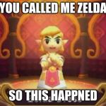 zelda dress | YOU CALLED ME ZELDA; SO THIS HAPPNED | image tagged in zelda dress | made w/ Imgflip meme maker