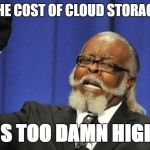 Jimmy McMillan | THE COST OF CLOUD STORAGE; IS TOO DAMN HIGH | image tagged in jimmy mcmillan | made w/ Imgflip meme maker