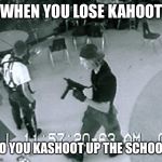 Columbine Cafeteria | WHEN YOU LOSE KAHOOT; SO YOU KASHOOT UP THE SCHOOL | image tagged in columbine cafeteria | made w/ Imgflip meme maker