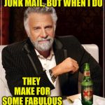 The Most Interesting Man In The World | I DON'T ALWAYS GET JUNK MAIL, BUT WHEN I DO; THEY MAKE FOR SOME FABULOUS COASTERS | image tagged in the most interesting man in the world,memes,hold my beer,coasters,mail,junk | made w/ Imgflip meme maker