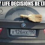 It Works For Now | MY LIFE DECISIONS BE LIKE | image tagged in fixing the problem my way,real talk,life problems,car memes,there i fixed it,life hack | made w/ Imgflip meme maker