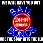 Bail | WE WILL HAVE YOU OUT; BEFORE THE SOAP HITS THE FLOOR! | image tagged in bail | made w/ Imgflip meme maker