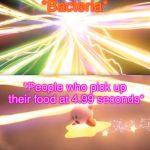 Kirby World of Light | *Bacteria*; *People who pick up their food at 4.99 seconds* | image tagged in kirby world of light | made w/ Imgflip meme maker