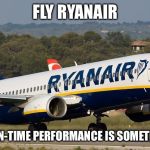 Ryanair | FLY RYANAIR; WHERE ARE ON-TIME PERFORMANCE IS SOMETIMES DELAYED | image tagged in ryanair,memes | made w/ Imgflip meme maker