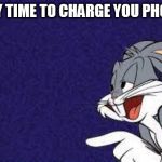 Bugs Bunny Explains | HEY TIME TO CHARGE YOU PHONE | image tagged in bugs bunny explains | made w/ Imgflip meme maker