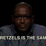 Pretzels is the same