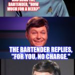 My Bad Pun Trek continues, through the stars. :P | A NEUTRON GOES INTO A BAR AND ASKS THE BARTENDER, "HOW MUCH FOR A BEER?"; THE BARTENDER REPLIES, "FOR YOU, NO CHARGE." | image tagged in bad pun mccoy,funny,memes,jokes,star trek,science | made w/ Imgflip meme maker