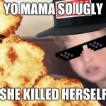 MLG | YO MAMA SO UGLY; SHE KILLED HERSELF | image tagged in mlg | made w/ Imgflip meme maker