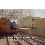 It was time for Thomas to leave. He had seen everything. meme