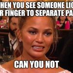 Awkward Chrissy Teigen | WHEN YOU SEE SOMEONE LICK THEIR FINGER TO SEPARATE PAPERS; CAN YOU NOT | image tagged in awkward chrissy teigen | made w/ Imgflip meme maker