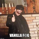 Mike | VANILLA F@G | image tagged in mike | made w/ Imgflip meme maker
