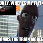 flying thomas | HONEY, WHERES MY FLYING; THOMAS THE TRAIN MODLE!?! | image tagged in where is my supersuit,thomas the tank engine,memes | made w/ Imgflip meme maker