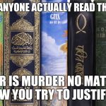 Holy Books | HAS ANYONE ACTUALLY READ THESE? WAR IS MURDER NO MATTER HOW YOU TRY TO JUSTIFY IT | image tagged in holy books | made w/ Imgflip meme maker
