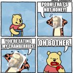 That's not honey! | POOH! THAT'S NOT HONEY! YOU'RE EATING MY CRANBERRIES! OH BOTHER. | image tagged in that's not honey | made w/ Imgflip meme maker